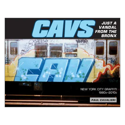 "Cavs, Just a Vandal from the Bronx: New York City Graffiti, 1980s-2010s" - "" ("Cavalieri Paul"