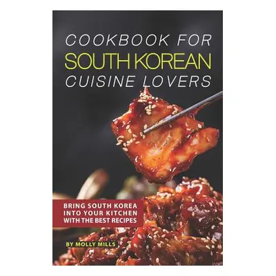 "Cookbook for South Korean Cuisine Lovers: Bring South Korea into Your Kitchen with the Best Rec