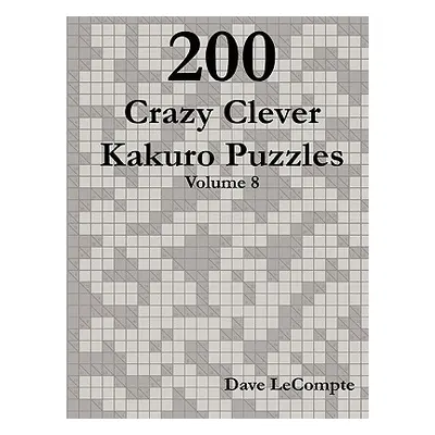 "200 Crazy Clever Kakuro Puzzles - Volume 8" - "" ("LeCompte Dave")(Paperback)