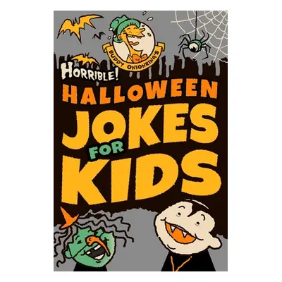 "Horrible! Halloween Jokes for Kids: Big Spooky Laughs For Boys and Girls Ages 8-13 and Up" - ""