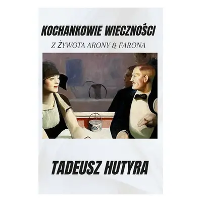 "Kochankowie WiecznoŚci: Z Żywota Arony & Farona" - "" ("Hutyra Tadeusz")(Paperback)