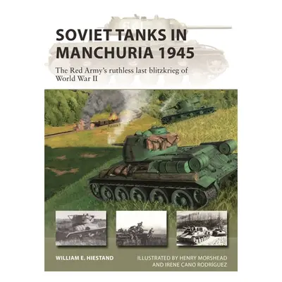 "Soviet Tanks in Manchuria 1945: The Red Army's Ruthless Last Blitzkrieg of World War II" - "" (