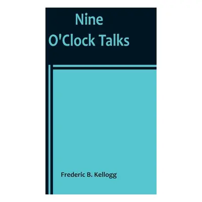 "Nine O'Clock Talks" - "" ("B. Kellogg Frederic")(Paperback)