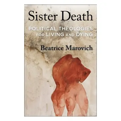 "Sister Death: Political Theologies for Living and Dying" - "" ("Marovich Beatrice")(Pevná vazba