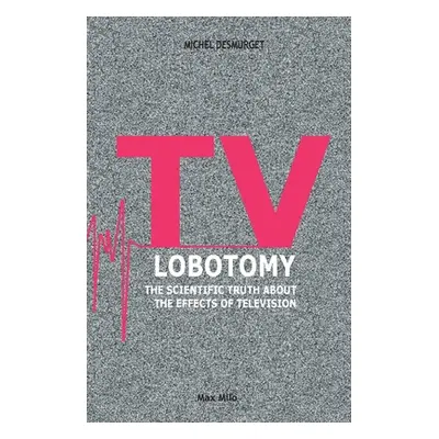 "TV Lobotomy: The scientific truth about the effects of television" - "" ("Desmurget Michel")(Pa