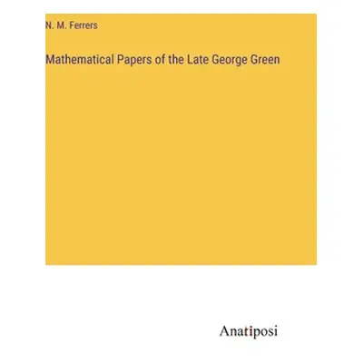 "Mathematical Papers of the Late George Green" - "" ("Ferrers N. M.")(Pevná vazba)