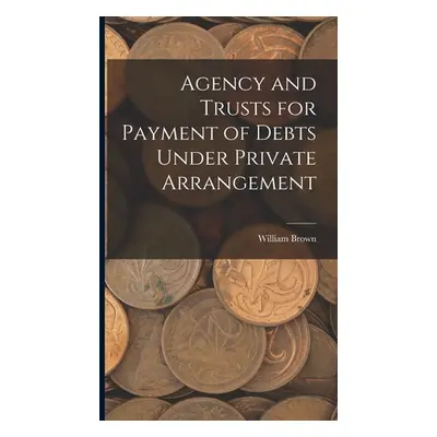 "Agency and Trusts for Payment of Debts Under Private Arrangement" - "" ("Brown William")(Pevná 