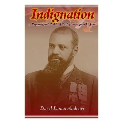 "Indignation: A Psychological Profile of the Infamous John G. Jones" - "" ("Andrews Daryl Lamar"