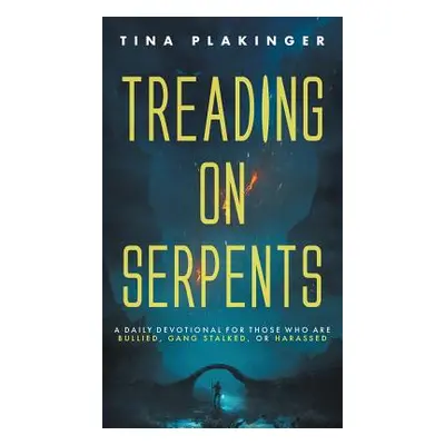 "Treading On Serpents: A Daily Devotional for Those Who are Bullied, Gang Stalked, or Harassed" 