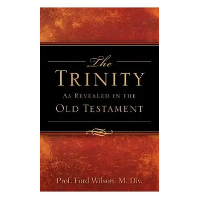 "The Trinity As Revealed in the Old Testament" - "" ("Wilson Ford")(Paperback)