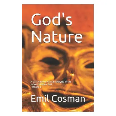 "God's Nature: A 21st Century Critical Analysis of the Judeo-Christian God" - "" ("Cosman Emil")