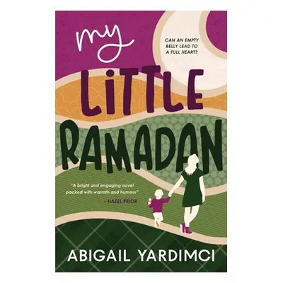 "My Little Ramadan: Can an empty belly lead to a full heart?" - "" ("Yardimci Abigail")(Paperbac