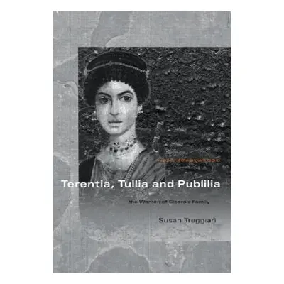 "Terentia, Tullia and Publilia" - "The Women of Cicero's Family" ("Treggiari Susan (University o