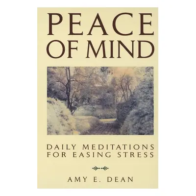 "Peace of Mind: Daily Meditations for Easing Stress" - "" ("Dean Amy E.")(Paperback)