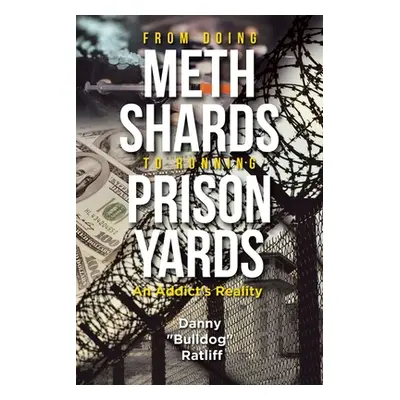 "From Doing Meth Shards to Running Prison Yards: An Addict's Reality" - "" ("Ratliff Danny Bulld