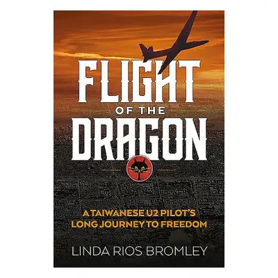 "Flight of the Dragon: A Taiwanese U-2 Pilot's Long Journey to Freedom" - "" ("Rios Bromley Lind