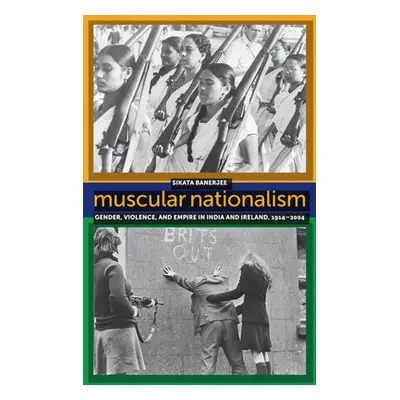 "Muscular Nationalism: Gender, Violence, and Empire in India and Ireland, 1914-2004" - "" ("Bane