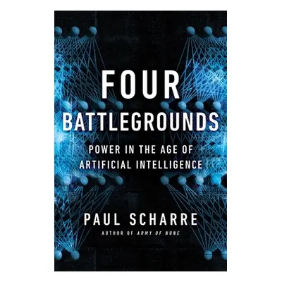 "Four Battlegrounds: Power in the Age of Artificial Intelligence" - "" ("Scharre Paul")(Pevná va