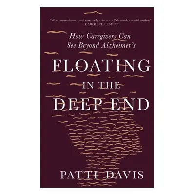 "Floating in the Deep End: How Caregivers Can See Beyond Alzheimer's" - "" ("Davis Patti")(Paper