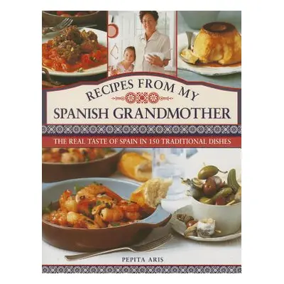 "Recipes from My Spanish Grandmother: The Real Taste of Spain in 150 Traditional Dishes" - "" ("