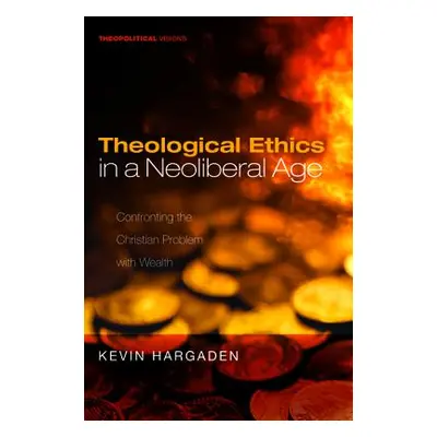 "Theological Ethics in a Neoliberal Age: Confronting the Christian Problem with Wealth" - "" ("H