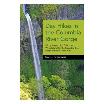 "Day Hikes in the Columbia River Gorge: Hiking Loops, High Points, and Waterfalls Within the Col