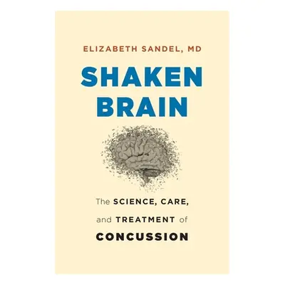 "Shaken Brain: The Science, Care, and Treatment of Concussion" - "" ("Sandel Elizabeth")(Pevná v