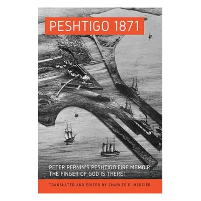 "Peshtigo 1871: Peter Pernin's Peshtigo Fire Memoir The Finger of God Is There!" - "" ("Mercier 