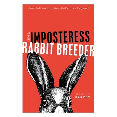 "The Imposteress Rabbit Breeder: Mary Toft and Eighteenth-Century England" - "" ("Harvey Karen")