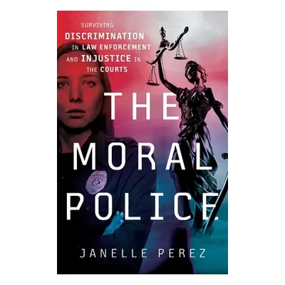 "The Moral Police: Surviving Discrimination in Law Enforcement and Injustice in the Courts" - ""