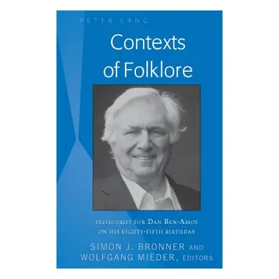 "Contexts of Folklore: Festschrift for Dan Ben-Amos on His Eighty-Fifth Birthday" - "" ("Bronner