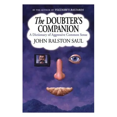 "The Doubter's Companion: A Dictionary of Aggressive Common Sense" - "" ("Saul John Ralston")(Pa