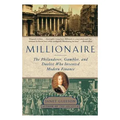 "Millionaire: The Philanderer, Gambler, and Duelist Who Invented Modern Finance" - "" ("Gleeson 