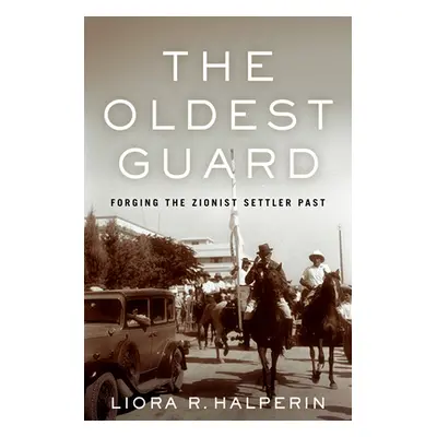 "The Oldest Guard: Forging the Zionist Settler Past" - "" ("Halperin Liora R.")(Paperback)