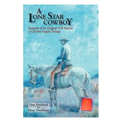 "A Lone Star Cowboy: Facsimile of the original 1919 edition" - "" ("Siringo Charles Angelo")(Pap