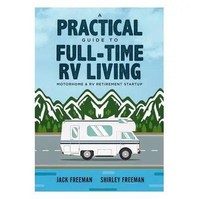 "A Practical Guide to Full-Time RV Living: Motorhome & RV Retirement Startup" - "" ("Freeman Shi