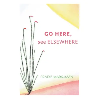 "GO HERE, see ELSEWHERE" - "" ("Markussen Prairie")(Paperback)