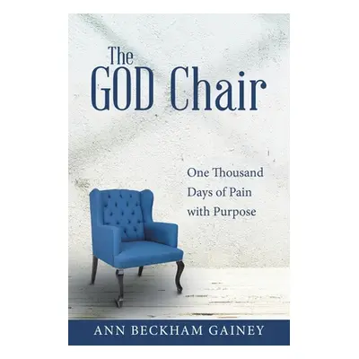 "The God Chair: One Thousand Days of Pain with Purpose" - "" ("Gainey Ann Beckham")(Paperback)