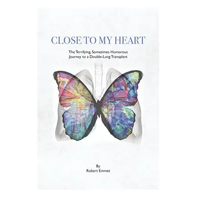 "Close to My Heart: The Terrifying, Sometimes Humorous Journey to a Double-Lung Transplant" - ""