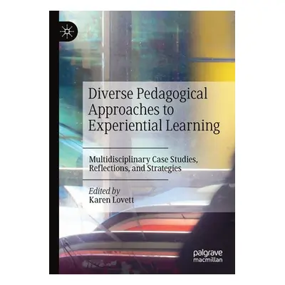 "Diverse Pedagogical Approaches to Experiential Learning: Multidisciplinary Case Studies, Reflec