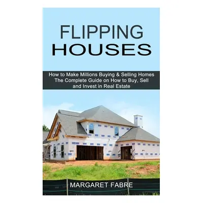 "Flipping Houses: How to Make Millions Buying & Selling Homes