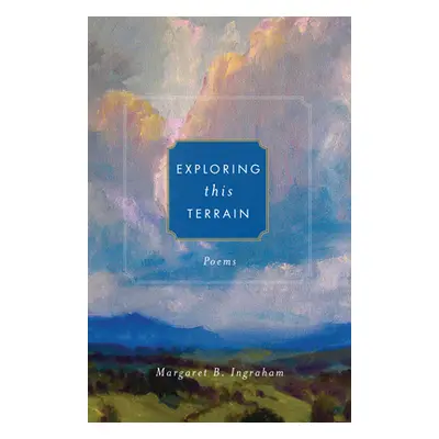 "Exploring This Terrain: Poems" - "" ("Ingraham Margaret B.")(Paperback)