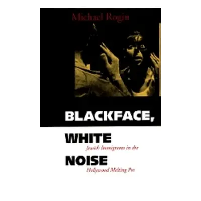 "Blackface, White Noise: Jewish Immigrants in the Hollywood Melting Pot" - "" ("Rogin Michael")(