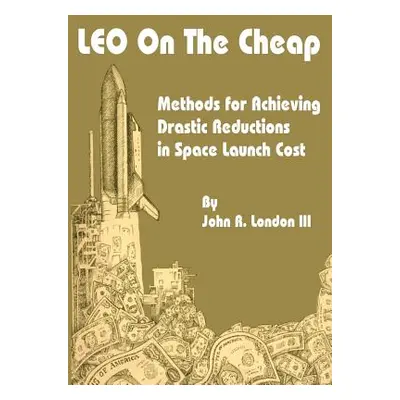 "LEO on the Cheap: Methods for Achieving Drastic Reductions in Space Launch Costs" - "" ("London