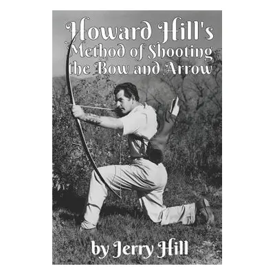 "Howard Hill's Method of Shooting a Bow and Arrow" - "" ("Hill Jerry")(Paperback)