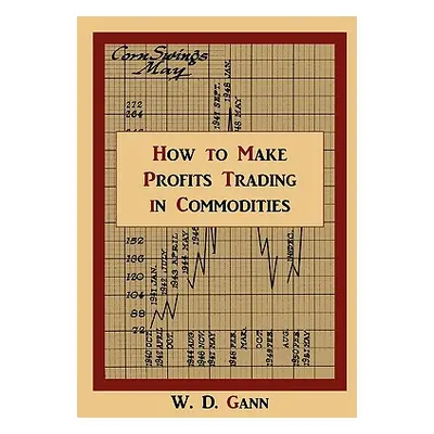 "How to Make Profits Trading in Commodities: A Study of the Commodity Market" - "" ("Gann W. D."