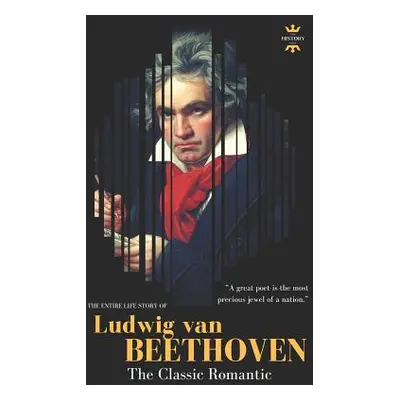 "Ludwig Van Beethoven: The Entire Life Story of A Genius Composer" - "" ("Hour The History")(Pap