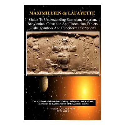 "Guide To Understanding Sumerian, Assyrian, Babylonian, Canaanite And Phoenician Tablets, Slabs,