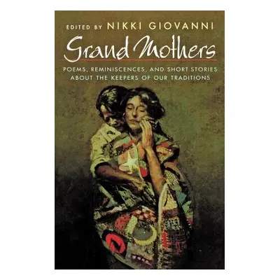 "Grand Mothers: Poems, Reminiscences, and Short Stories about the Keepers of Our Traditions" - "