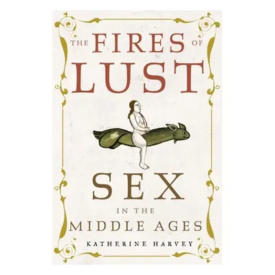 "The Fires of Lust: Sex in the Middle Ages" - "" ("Harvey Katherine")(Pevná vazba)